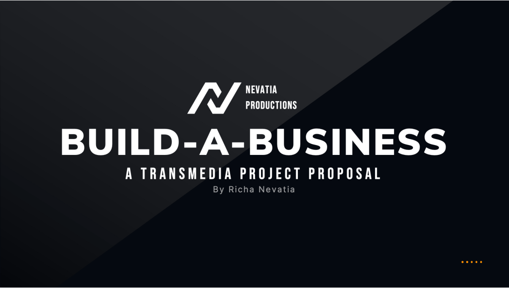 Cover image with a logo of Nevatia Productions and the title Build-A-Business, a transmedia project proposal by Richa Nevatia